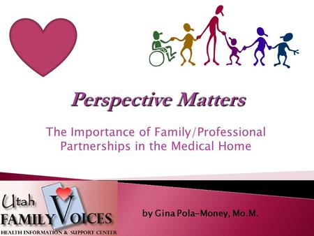 The Importance of Family/Professional Partnerships in the Medical Home by Gina Pola-Money, Mo.M.