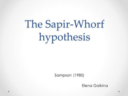 The Sapir-Whorf hypothesis Sampson (1980) Elena Galkina.