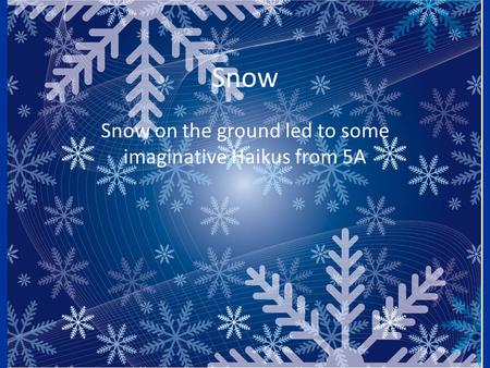 Snow Snow on the ground led to some imaginative Haikus from 5A.