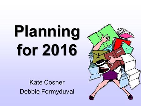 Planning for 2016 Kate Cosner Debbie Formyduval. Where Do I Begin? Budgeting Other Departments Staffing Polling Places Supplies Media Candidates.