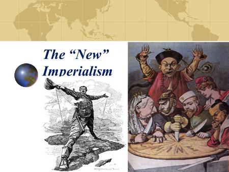 The “New” Imperialism. Famous Quote “Imperialism is the monopoly stage of capitalism… the last stage of a dying system.” ~Lenin.