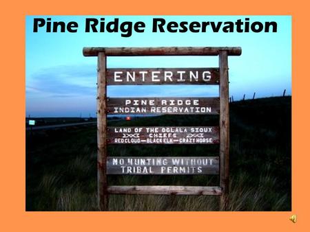 Pine Ridge Reservation. Pine Ridge is the poorest place in America according to the last U.S. census.