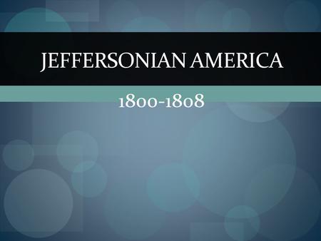 1800-1808 JEFFERSONIAN AMERICA. PERSONAL POLITICS IN THE AGE OF JEFFERSON.