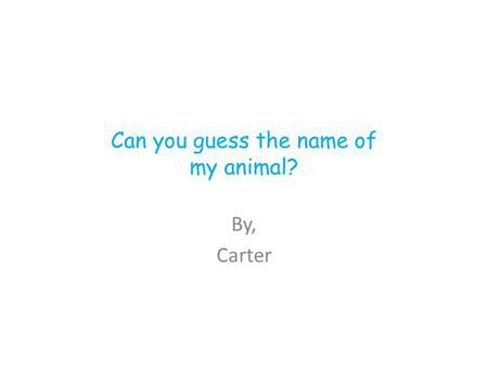Can you guess the name of my animal? By, Carter. Animal Group It belongs to the animal group called Mammals.