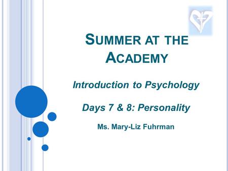 S UMMER AT THE A CADEMY Introduction to Psychology Days 7 & 8: Personality Ms. Mary-Liz Fuhrman.