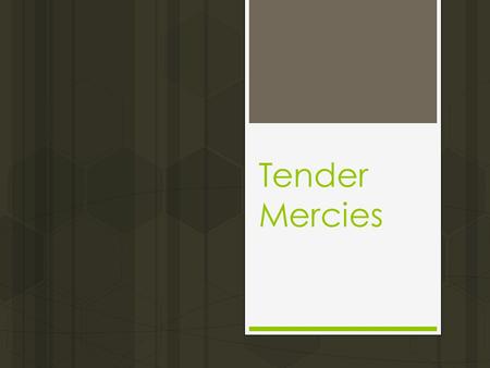Tender Mercies. Introduction  Mercy is a characteristic of divine love that causes God to help the helpless, the miserable, and the undeserving.  Mercy.