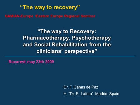 “The way to recovery” GAMIAN-Europe /Eastern Europe Regional Seminar “The way to Recovery: Pharmacotherapy, Psychotherapy and Social Rehabilitation from.