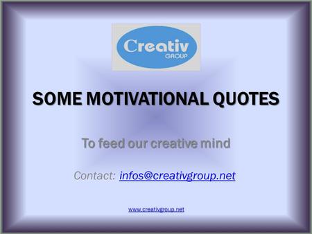 SOME MOTIVATIONAL QUOTES To feed our creative mind Contact: