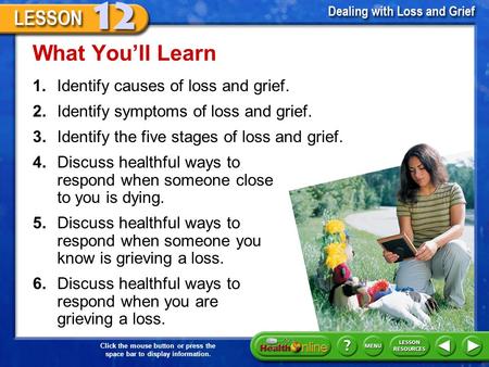 Click the mouse button or press the space bar to display information. 1.Identify causes of loss and grief. What You’ll Learn 2.Identify symptoms of loss.
