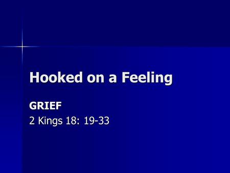 Hooked on a Feeling GRIEF 2 Kings 18: 19-33. A. Categories of Grief Genesis 6: 5-6—God grieved over man Genesis 6: 5-6—God grieved over man 1 Peter.