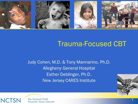 Trauma-Focused CBT Judy Cohen, M.D. & Tony Mannarino, Ph.D.