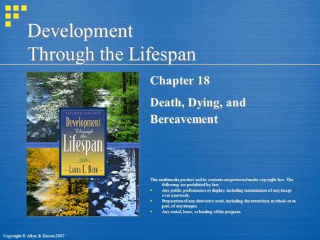 Copyright © Allyn & Bacon 2007 Development Through the Lifespan Chapter 18 Death, Dying, and Bereavement This multimedia product and its contents are protected.
