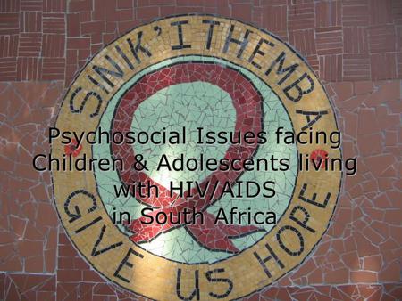 Psychosocial Issues facing Children & Adolescents living with HIV/AIDS in South Africa.