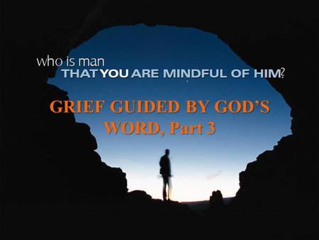 GRIEF GUIDED BY GOD’S WORD, Part 3. THE STAGES OF GRIEF AS SEEN IN THE STORY OF LAZARUS: (1) Grief can happen when the unexpected is experienced; Lazarus.