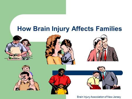 Brain Injury Association of New Jersey How Brain Injury Affects Families.