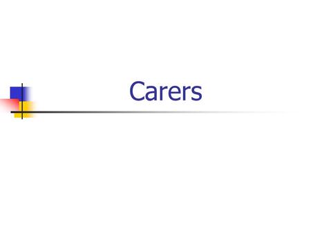 Carers. Why Care About Carers? Carers health suffers as a result. 52% report stress related illness. 51% report physical injury from caring. 70% of carers.