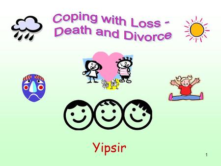 1 Yipsir. 2 Loss - an inevitable part of life - encompasses: dissolved relationship separation death.