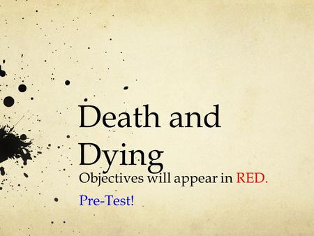 Death and Dying Objectives will appear in RED. Pre-Test!
