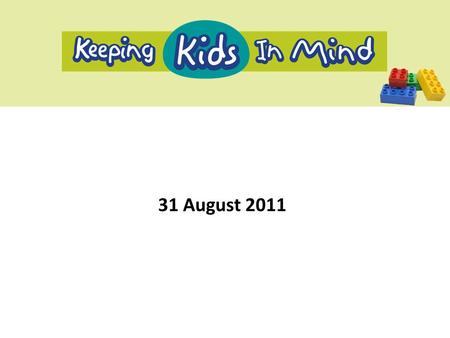 31 August 2011. Three Components of Keeping Kids in Mind 1.Case Management Service 2.Group 3.DVD.