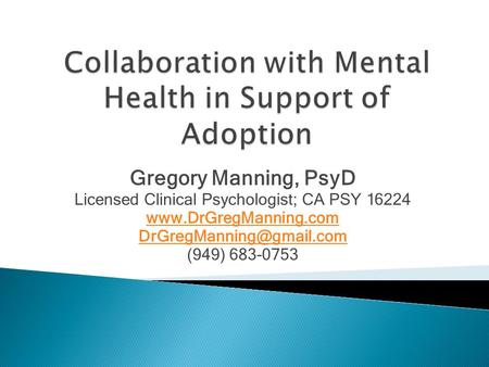 Gregory Manning, PsyD Licensed Clinical Psychologist; CA PSY 16224  (949) 683-0753.