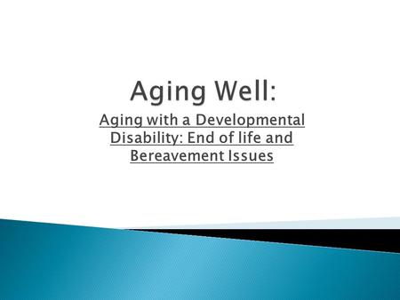 Aging with a Developmental Disability: End of life and Bereavement Issues.