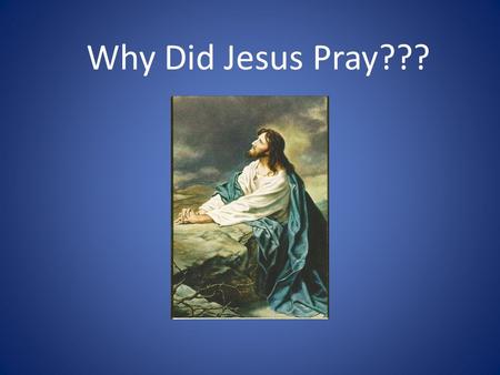 Why Did Jesus Pray???. Jesus was tempted by Satan, Matt 4:1ff Jesus had to minister to and with believers who possessed sin natures, Luke 6:12-13 Jesus.