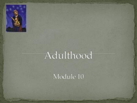 Adulthood Module 10.