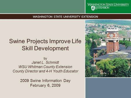 WASHINGTON STATE UNIVERSITY EXTENSION Swine Projects Improve Life Skill Development by Janet L. Schmidt WSU Whitman County Extension County Director and.