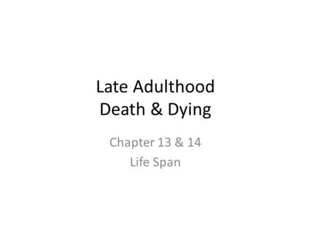 Late Adulthood Death & Dying Chapter 13 & 14 Life Span.