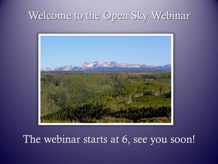 Welcome to the Open Sky Webinar The webinar starts at 6, see you soon!