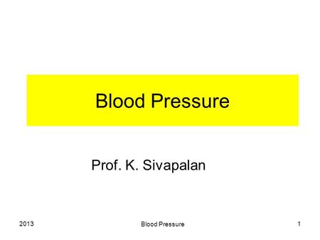 2013 Blood Pressure 1 Prof. K. Sivapalan. 2013 Blood Pressure 2 Blood pressure. Pressure of the blood varies in different parts of the circulatory system.