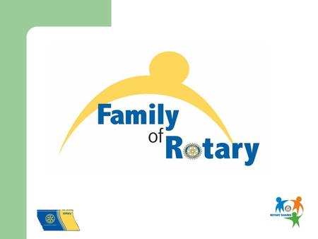 Who is our Rotary Family? Fellow Club Members Spouses, Children, Parents Spouses of Deceased Rotarians Youth Exchange Students & Families Interactors/Rotaractors/RYLArians.