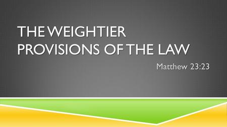 THE WEIGHTIER PROVISIONS OF THE LAW Matthew 23:23.