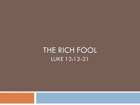 THE RICH FOOL LUKE 12:13-21. Background  Jesus was teaching important lessons to his disciples in the presence of a multitude and one in the crowd made.