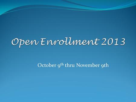 October 9 th thru November 9th. Open Enrollment 2013 AGENDA ID Password What’s New Flex Benefits? What’s New State Health? Completing the Process Important.