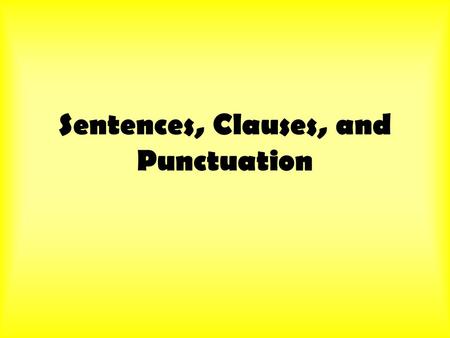 Sentences, Clauses, and Punctuation. Clauses Clause: Group of words with a subject and a verb Two Types of Clauses: 1) Independent Clause : A clause that.