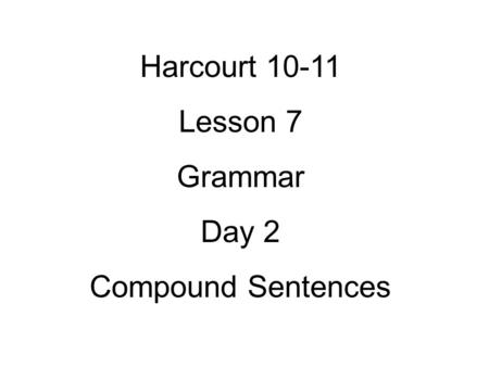 Harcourt Lesson 7 Grammar Day 2 Compound Sentences