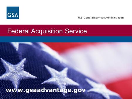 Federal Acquisition Service U.S. General Services Administration www.gsaadvantage.gov.