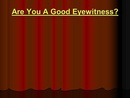Are You A Good Eyewitness? Are You A Good Eyewitness?