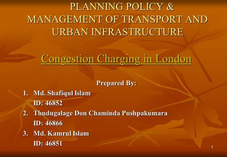 1 PLANNING POLICY & MANAGEMENT OF TRANSPORT AND URBAN INFRASTRUCTURE PLANNING POLICY & MANAGEMENT OF TRANSPORT AND URBAN INFRASTRUCTURE Congestion Charging.