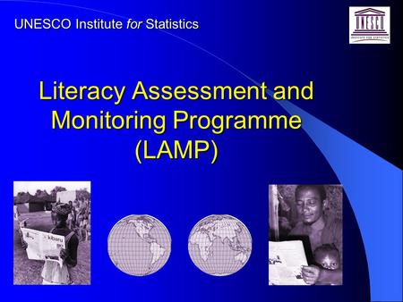 Literacy Assessment and Monitoring Programme (LAMP) UNESCO Institute for Statistics.