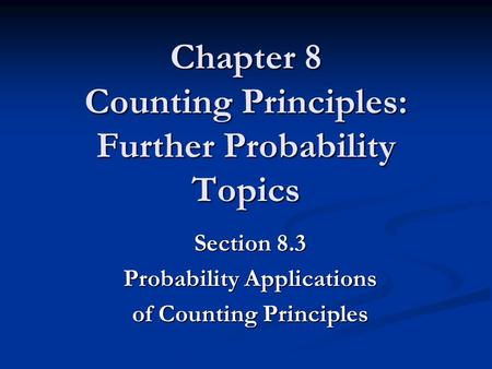Chapter 8 Counting Principles: Further Probability Topics Section 8.3 Probability Applications of Counting Principles.