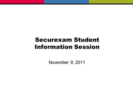 Securexam Student Information Session November 9, 2011.