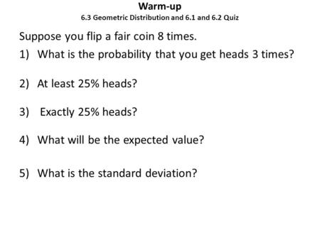 Warm-up 6.3 Geometric Distribution and 6.1 and 6.2 Quiz