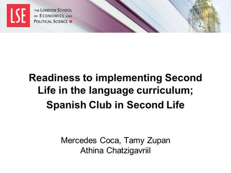 Mercedes Coca, Tamy Zupan Athina Chatzigavriil Readiness to implementing Second Life in the language curriculum; Spanish Club in Second Life.
