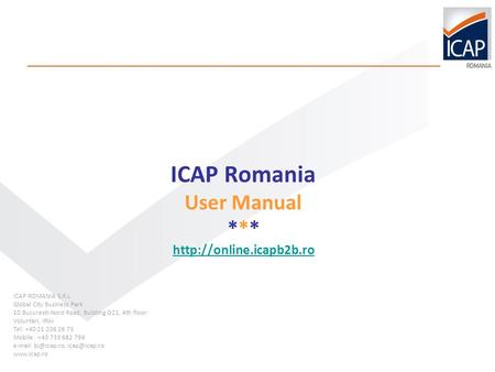 ICAP Romania User Manual ***   ICAP ROMANIA S.R.L Global City Business Park 10 Bucuresti-Nord Road, Building.