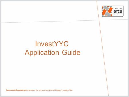InvestYYC Application Guide. STEP 1: Accessing the Granting Interface CalgaryArtsDevelopment.com/GrantingInterface Click on “Access the granting interface”