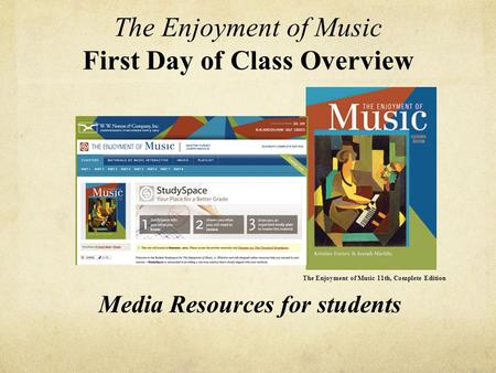 The Enjoyment of Music First Day of Class Overview The Enjoyment of Music 11th, Complete Edition Media Resources for students.