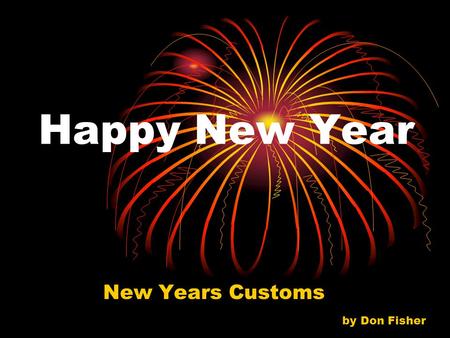 Happy New Year New Years Customs by Don Fisher. New Year’s Eve Fireworks in many cities.