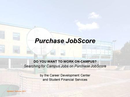 Purchase JobScore DO YOU WANT TO WORK ON-CAMPUS? Searching for Campus Jobs on Purchase JobScore by the Career Development Center and Student Financial.